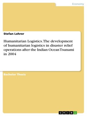 cover image of Humanitarian Logistics. the development of humanitarian logistics in disaster relief operations after the Indian Ocean Tsunami in 2004